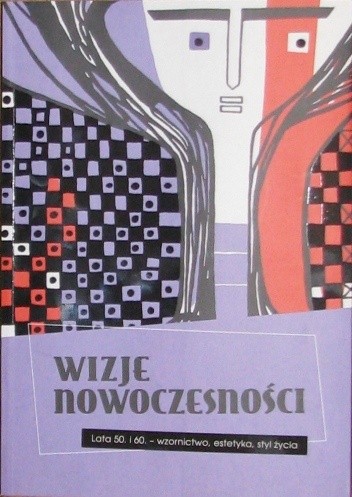 Wizje nowoczesności. Lata 50. i 60. - wzornictwo, estetyka, styl życia
