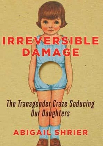 Irreversible Damage: The Transgender Craze Seducing Our Daughters