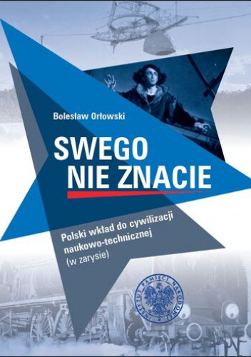 Swego nie znacie. Polski wkład do cywilizacji naukowo-technicznej (w zarysie)