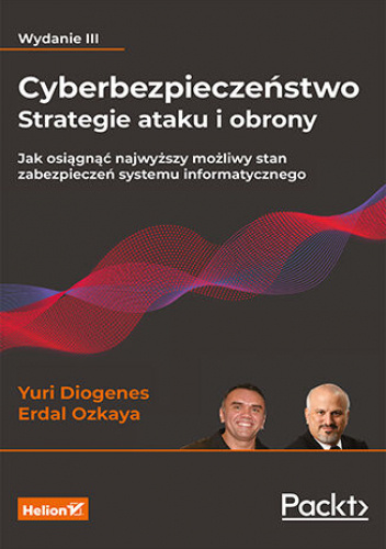 Cyberbezpieczeństwo - strategie ataku i obrony. Wydanie III