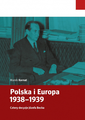 Polska i Europa 1938–1939. Cztery decyzje Józefa Becka