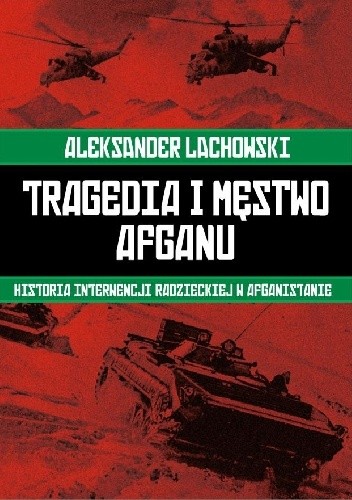 Tragedia i męstwo Afganu. Historia interwencji radzieckiej w Afganistanie.