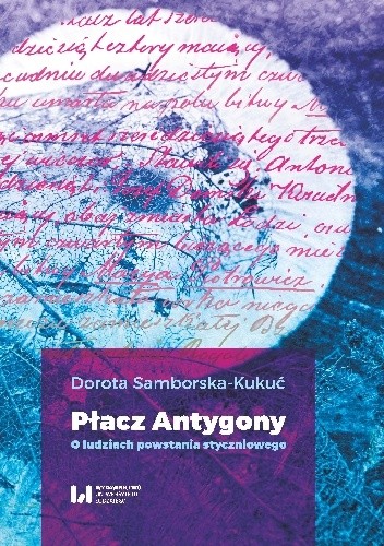 Płacz Antygony. O ludziach powstania styczniowego