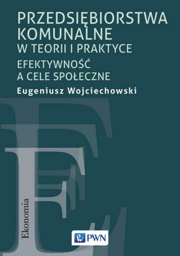 Przedsiębiorstwa komunalne w teorii i praktyce. Efektywność a cele społeczne
