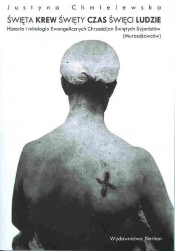 Święta krew, święty czas, święci ludzie. Historia i mitologia Ewangelicznych Chrześcijan Świętych Syjonistów (Muraszkowców)