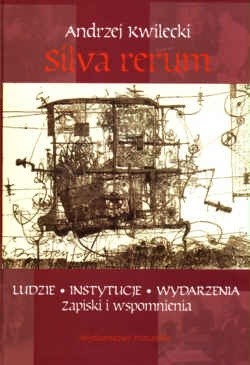 Silva rerum. Ludzie, instytucje, wydarzenia. zapiski i wspomnienia