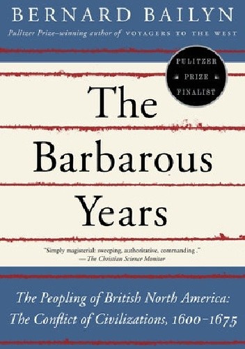 The Barbarous Years: The Peopling of British North America: The Conflict of Civilizations, 1600-1675