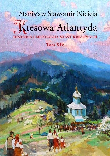 Kresowa Atlantyda. Historia i mitologia miast kresowych. Tom XIV