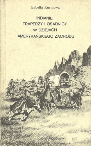 Indianie, traperzy i osadnicy w dziejach amerykańskiego Zachodu