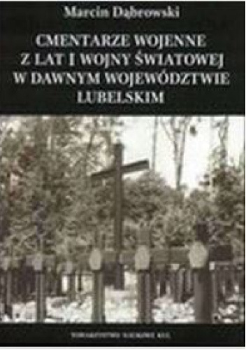 Cmentarze wojenne z lat I wojny światowej w dawnym województwie lubelskim