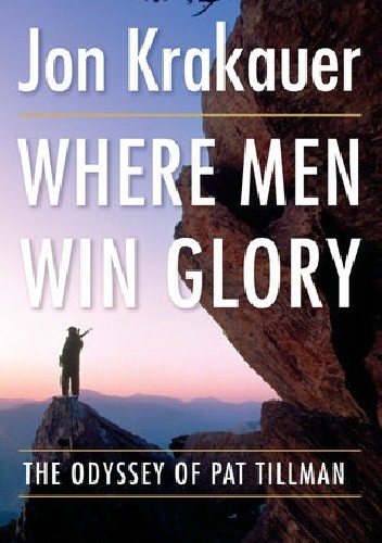 Where Men Win Glory. The Odyssey of Pat Tillman