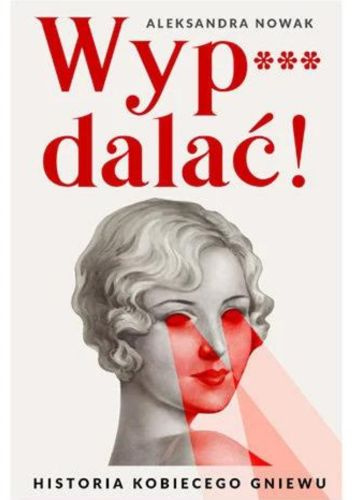 Wyp***dalać! Historia kobiecego gniewu