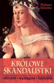 Królowe skandalistki: okrutne, występne, lubieżne