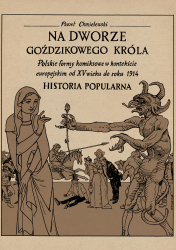 Na dworze goździkowego króla. Polskie formy komiksowe w kontekście europejskim od wieku XV do roku 1914. Historia popularna