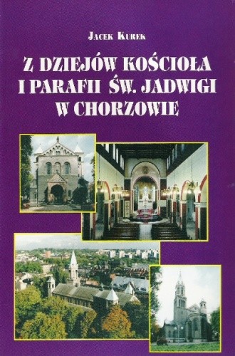 Z dziejów kościoła i parafii św Jadwigi w Chorzowie