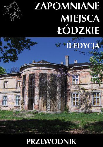 Zapomniane miejsca Łódzkie II poszerzona edycja