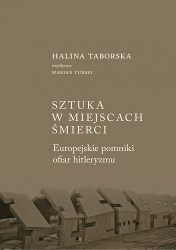 Sztuka w miejscach śmierci. Europejskie pomniki ofiar hitleryzmu