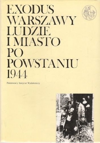 Exodus Warszawy: Ludzie i miasto po powstaniu 1944: Tom 1: Pamiętniki, relacje