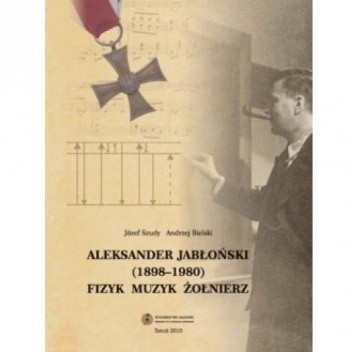 Aleksander Jabłoński (1898-1980). Fizyk, muzyk, żołnierz