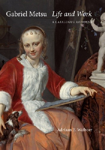 Gabriel Metsu: Life and Work : a Catalogue Raisonné