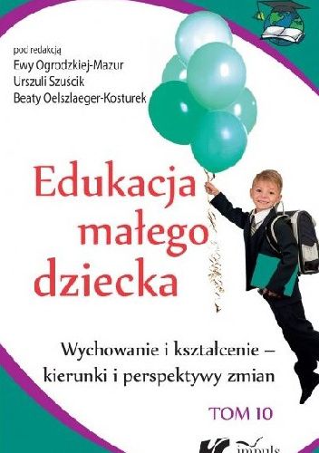 Edukacja małego dziecka. Wychowanie i kształcenie - kierunki i perspektywy zmian