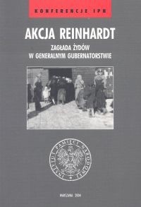 Akcja Reinhardt. Zagłada Żydów w Generalnym Gubernatorstwie