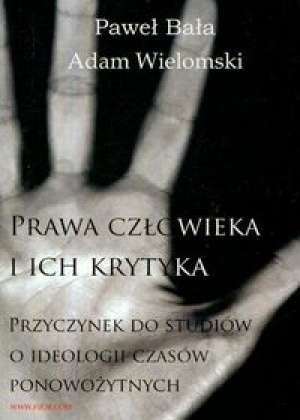 Prawa człowieka i ich krytyka. Przyczynek do studiów o ideologii czasów ponowożytnych