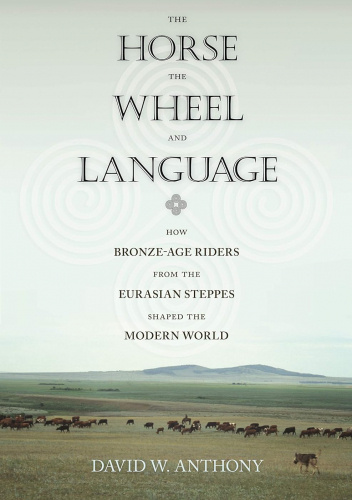 The Horse, the Wheel, and Language. How Bronze-Age Riders from the Eurasian Steppes Shaped the Modern World
