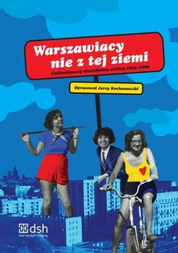 Warszawiacy nie z tej ziemi. Cudzoziemscy mieszkańcy stolicy 1945-1989