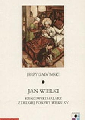 Jan Wielki. Krakowski malarz z drugiej połowy wieku XV