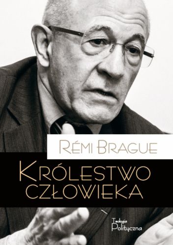 Królestwo człowieka. Geneza i klęska projektu nowożytnego