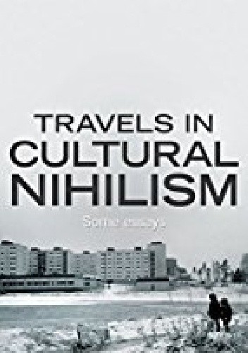 Travels in Cultural Nihilism: Some essays
