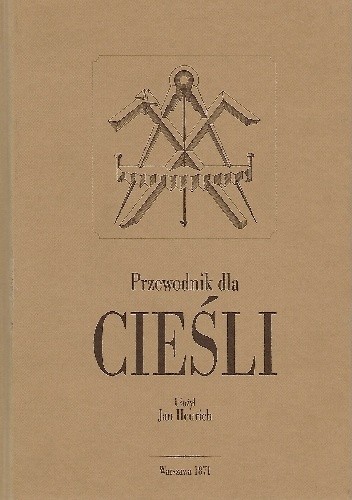 Przewodnik dla cieśli, obejmujący cały zakres ciesielstwa. Reprint 1871.