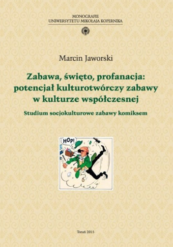 Zabawa, święto, profanacja: potencjał kulturotwórczy zabawy w kulturze współczesnej. Studium socjokulturowe zabawy komiksem