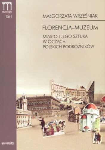 Florencja-muzeum. Miasto i jego sztuka w oczach polskich podróżników