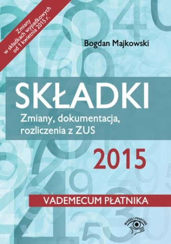 Składki 2015. Zmiany, dokumentacja, rozliczenia z ZUS - wydanie II