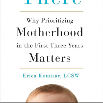Being There: Why Prioritizing Motherhood in the First Three Years Matters