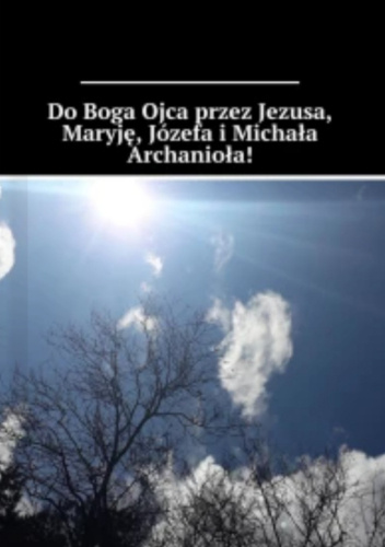 Do Boga Ojca przez Jezusa, Maryję, Józefa i Michała Archanioła!