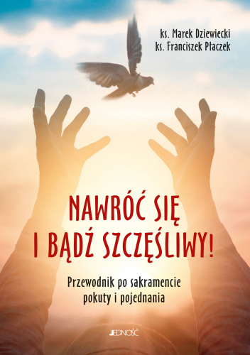 Nawróć się i bądź szczęśliwy! Przewodnik po sakramencie pokuty i pojednania