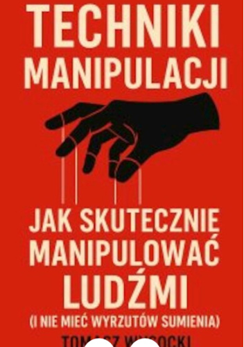 Techniki manipulacji. Jak skutecznie manipulować ludźmi