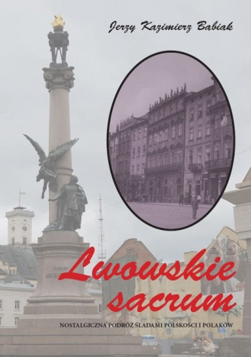 Lwowskie sacrum Nostalgiczna podróż śladami polskości i Polaków