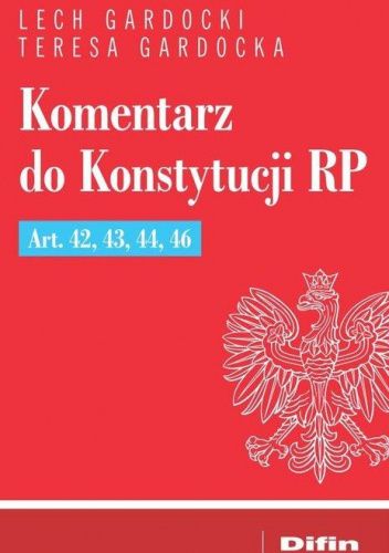 Komentarz do Konstytucji RP Art. 42, 43, 44, 46