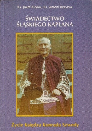 Świadectwo śląskiego kapłana. Życie księdza Konrada Szwedy