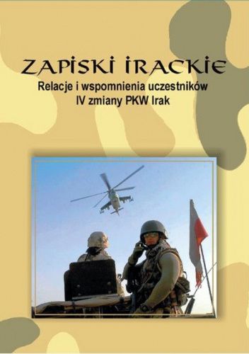Zapiski Irackie. Relacje i wspomnienia uczestników IV zmiany PKW Irak