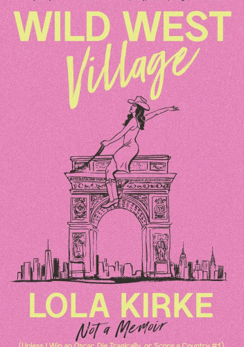 Wild West Village: Not a Memoir (Unless I Win an Oscar, Die Tragically, or Score a Country #1)