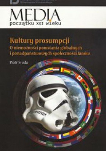 Kultury prosumpcji. O niemożności powstania globalnych i ponadpaństwowych społeczności fanów.
