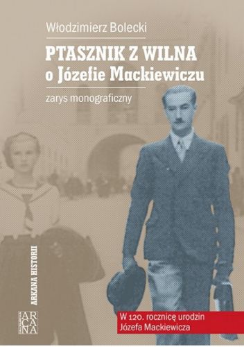 Ptasznik z Wilna. O Józefie Mackiewiczu. Zarys monograficzny