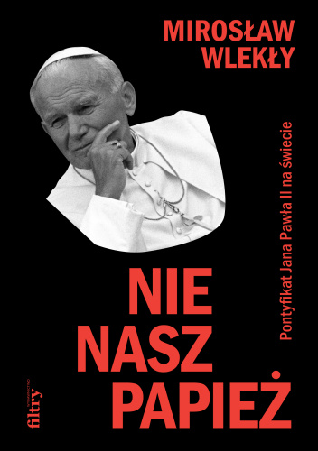 Nie nasz Papież. Pontyfikat Jana Pawła II na świecie
