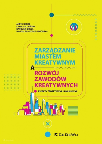 Zarządzanie miastem kreatywnym a rozwój zawodów kreatywnych. Aspekty teoretyczne i empiryczne