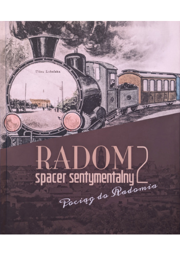 Radom. Spacer sentymentalny 2. Pociąg do Radomia